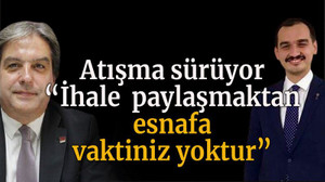 Atışma sürüyor “İhale paylaşmaktan esnafa vaktiniz yoktur”